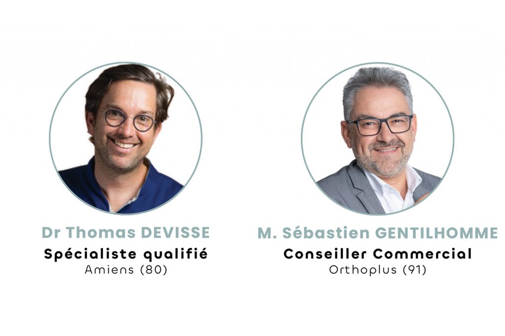 Dr Thomas DEVISSE - Spécialiste qualifié Moste M Sébastien GENTILHOMME - Conseiller Commercial Orthoplus Dr Thomas DEVISSE - Spécialiste qualifié Moste M Sébastien GENTILHOMME - Conseiller Commercial Orthoplus
